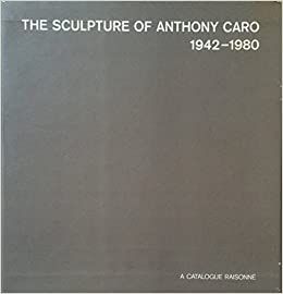 挿絵入り本 Caro - The Sculpture of Anthony Caro 1942 1980 A catalogue Raisonné (4 Volumes) 